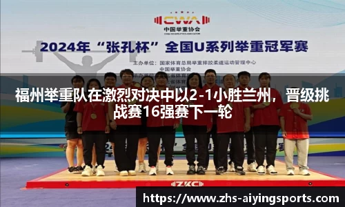 福州举重队在激烈对决中以2-1小胜兰州,晋级挑战赛16强赛下一轮