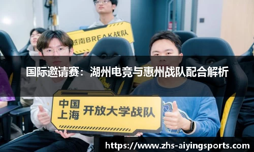 国际邀请赛:湖州电竞与惠州战队配合解析