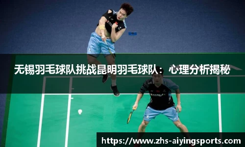 无锡羽毛球队挑战昆明羽毛球队:心理分析揭秘