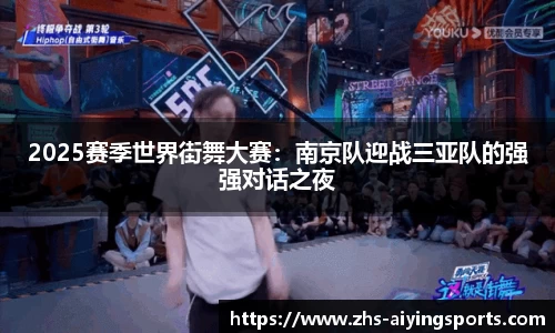 2025赛季世界街舞大赛:南京队迎战三亚队的强强对话之夜