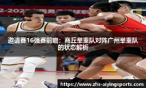 邀请赛16强赛前瞻：商丘举重队对阵广州举重队的状态解析