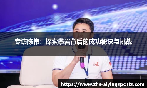 专访陈伟:探索攀岩背后的成功秘诀与挑战