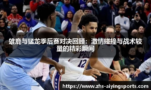 雄鹿与猛龙季后赛对决回顾:激情碰撞与战术较量的精彩瞬间